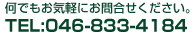 何でもお気軽にお問い合せ下さい。　TEL:046-833-4184